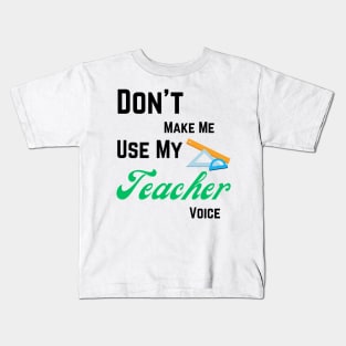 Dont make me use teacher voice Kids T-Shirt